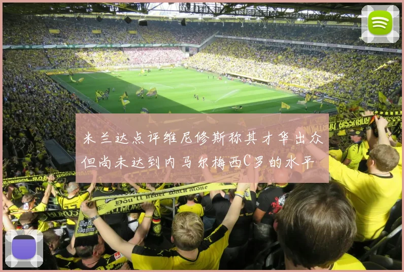 米兰达点评维尼修斯称其才华出众但尚未达到内马尔梅西C罗的水平