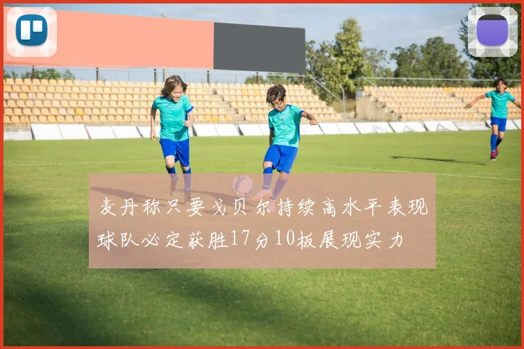 麦丹称只要戈贝尔持续高水平表现球队必定获胜17分10板展现实力