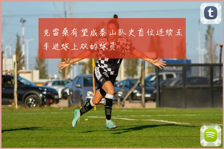 克雷桑有望成泰山队史首位连续五季进球上双的球员