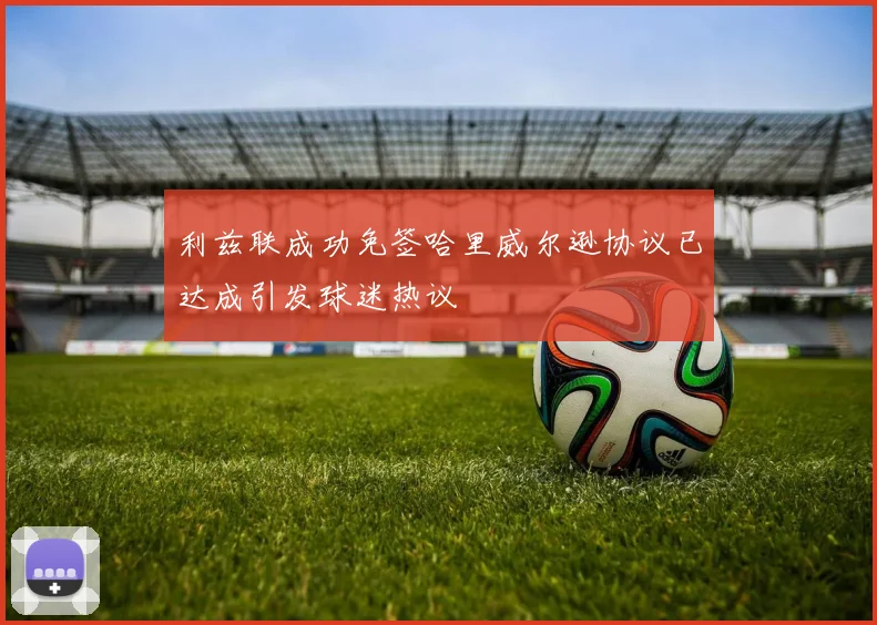 利兹联成功免签哈里威尔逊协议已达成引发球迷热议